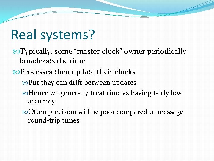 Real systems? Typically, some “master clock” owner periodically broadcasts the time Processes then update