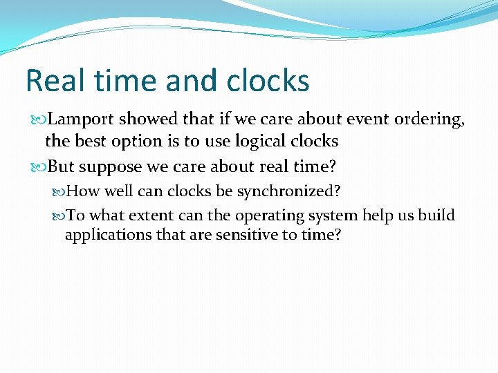 Real time and clocks Lamport showed that if we care about event ordering, the