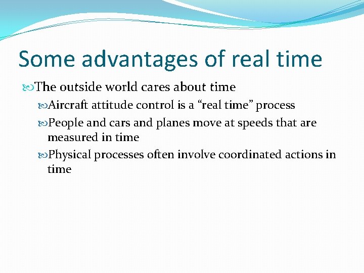 Some advantages of real time The outside world cares about time Aircraft attitude control