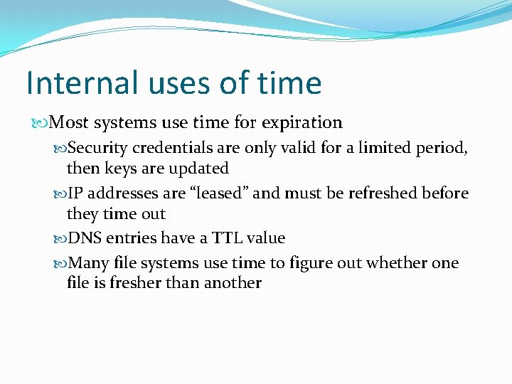 Internal uses of time Most systems use time for expiration Security credentials are only