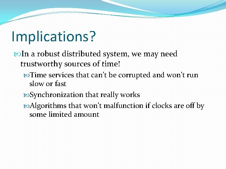 Implications? In a robust distributed system, we may need trustworthy sources of time! Time