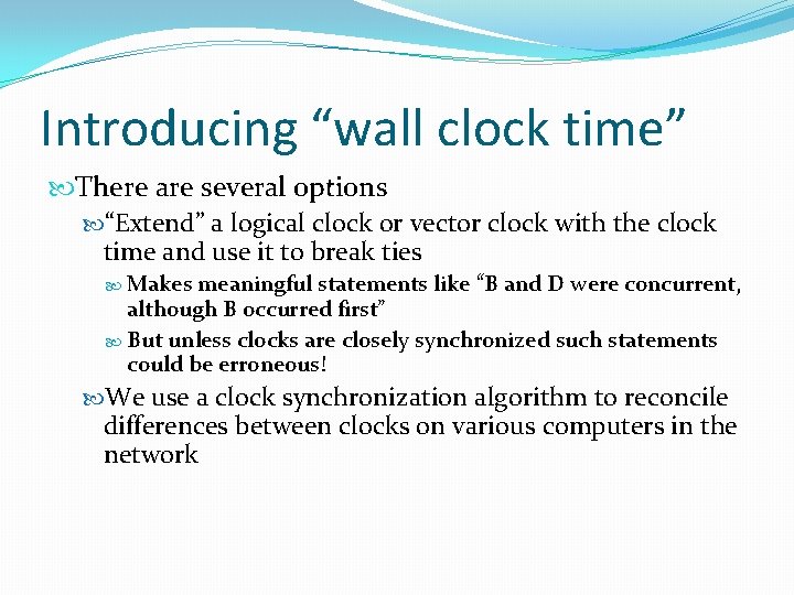 Introducing “wall clock time” There are several options “Extend” a logical clock or vector