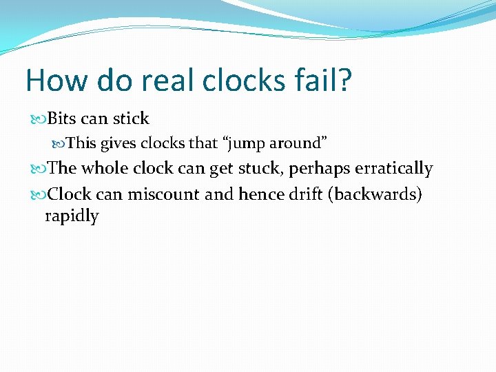 How do real clocks fail? Bits can stick This gives clocks that “jump around”
