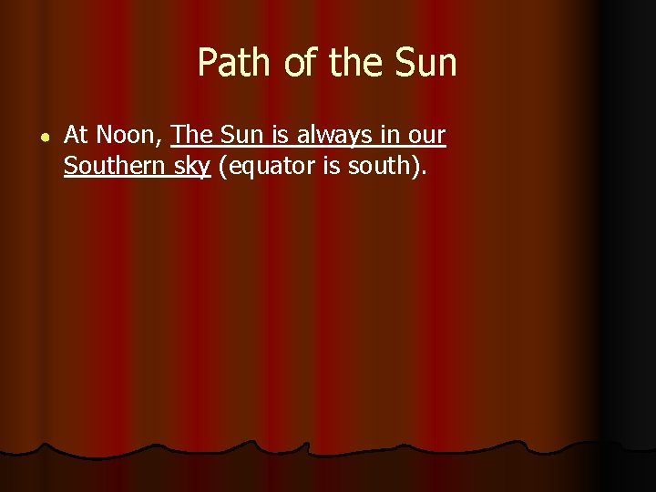 Path of the Sun ● At Noon, The Sun is always in our Southern