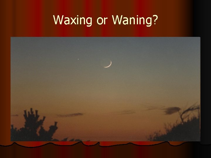 Waxing or Waning? 