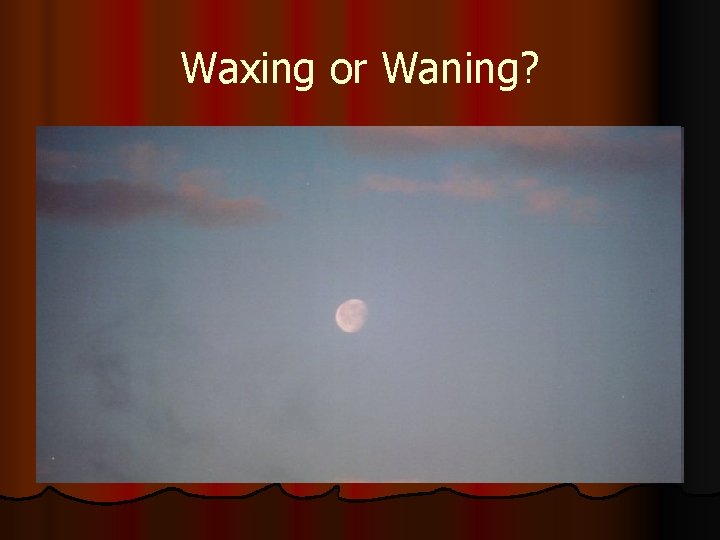Waxing or Waning? 
