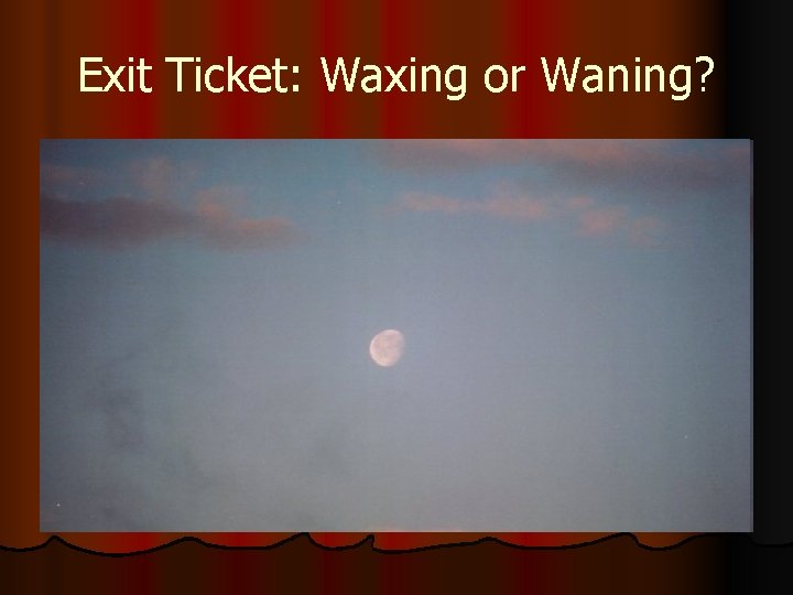 Exit Ticket: Waxing or Waning? 