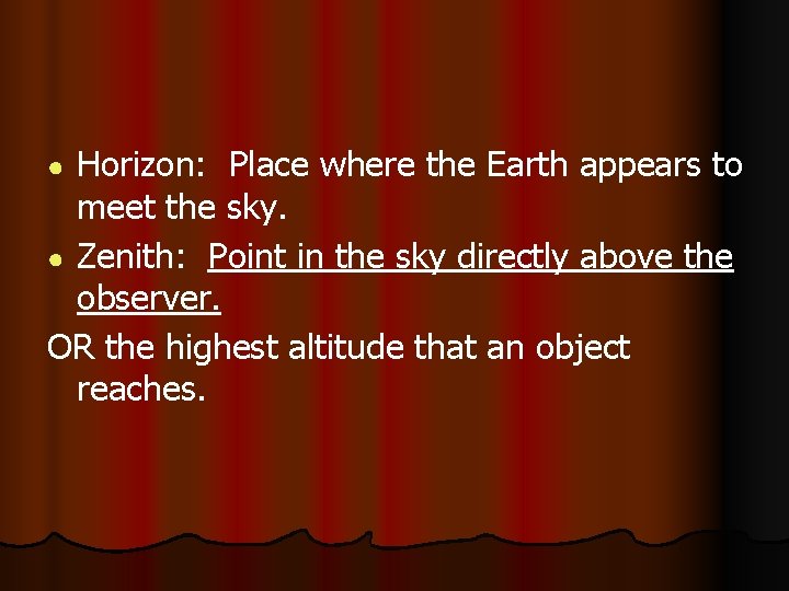 Horizon: Place where the Earth appears to meet the sky. ● Zenith: Point in