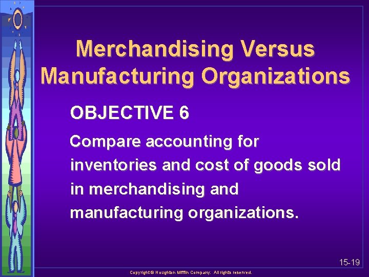 Merchandising Versus Manufacturing Organizations OBJECTIVE 6 Compare accounting for inventories and cost of goods
