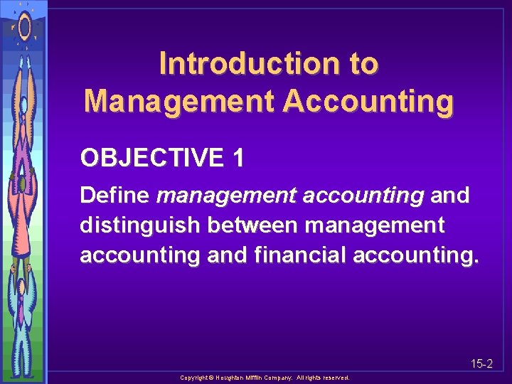 Introduction to Management Accounting OBJECTIVE 1 Define management accounting and distinguish between management accounting