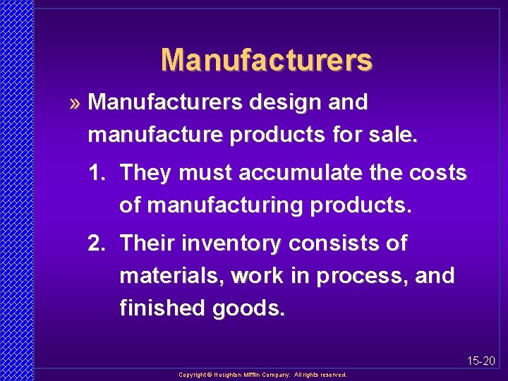 Manufacturers » Manufacturers design and manufacture products for sale. 1. They must accumulate the