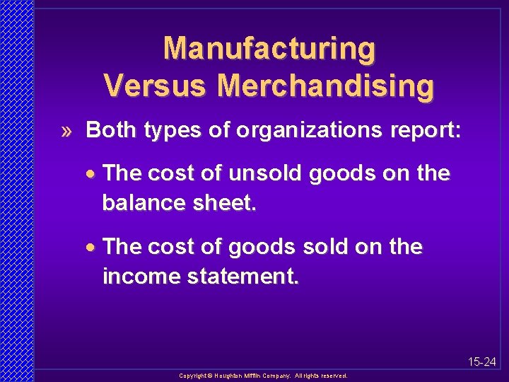 Manufacturing Versus Merchandising » Both types of organizations report: · The cost of unsold