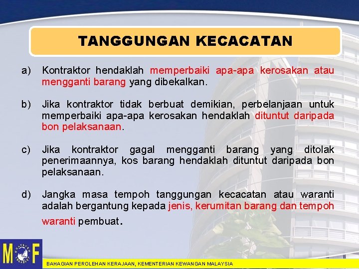 TANGGUNGAN KECACATAN a) Kontraktor hendaklah memperbaiki apa-apa kerosakan atau mengganti barang yang dibekalkan. b)