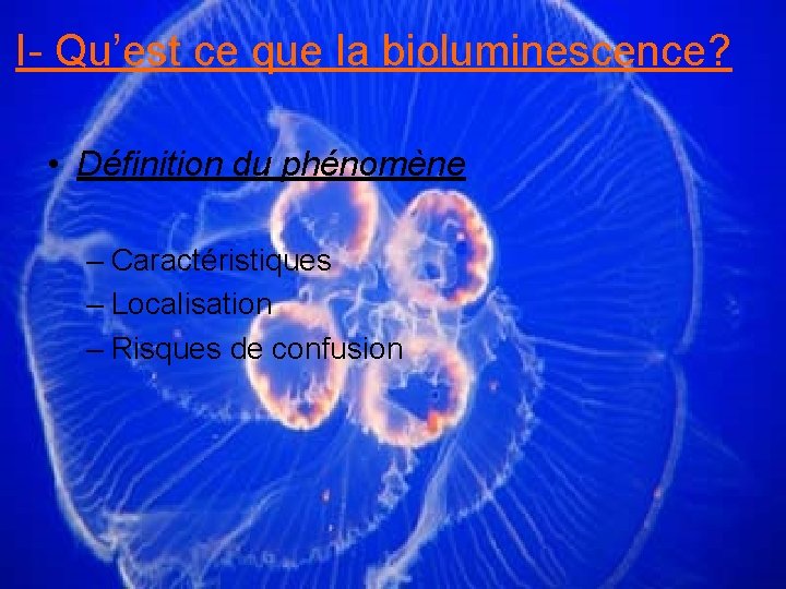 I- Qu’est ce que la bioluminescence? • Définition du phénomène – Caractéristiques – Localisation