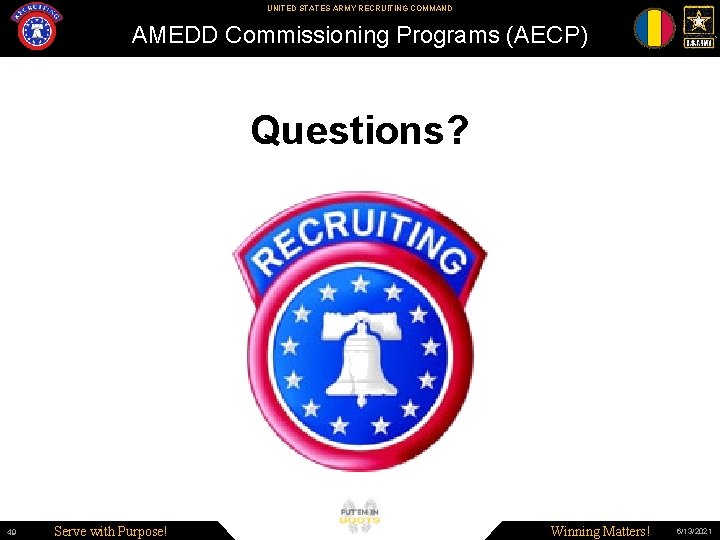 UNITED STATES ARMY RECRUITING COMMAND AMEDD Commissioning Programs (AECP) Questions? 49 Serve with Purpose!