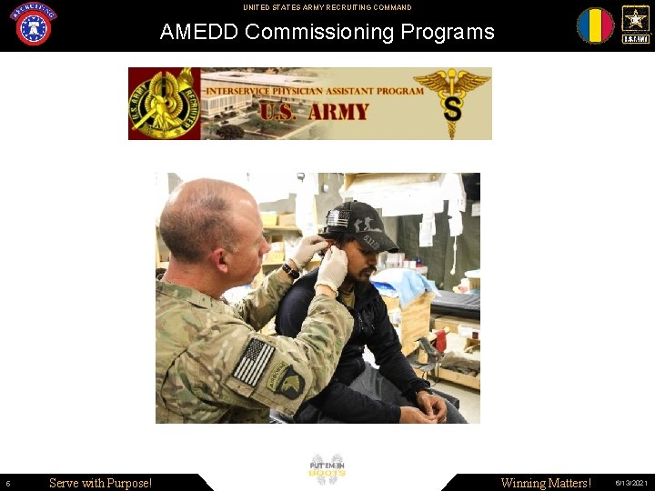 UNITED STATES ARMY RECRUITING COMMAND AMEDD Commissioning Programs 5 Serve with Purpose! Winning Matters!