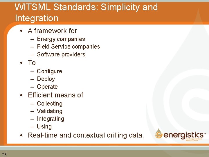 WITSML Standards: Simplicity and Integration • A framework for – Energy companies – Field