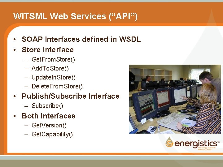 WITSML Web Services (“API”) • SOAP Interfaces defined in WSDL • Store Interface –