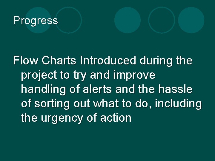 Progress Flow Charts Introduced during the project to try and improve handling of alerts Progress Flow Charts Introduced during the project to try and improve handling of alerts