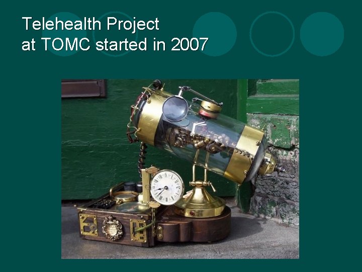 Telehealth Project at TOMC started in 2007 Telehealth Project at TOMC started in 2007