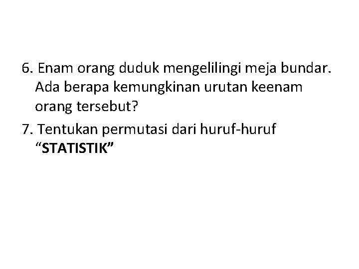 6. Enam orang duduk mengelilingi meja bundar. Ada berapa kemungkinan urutan keenam orang tersebut?