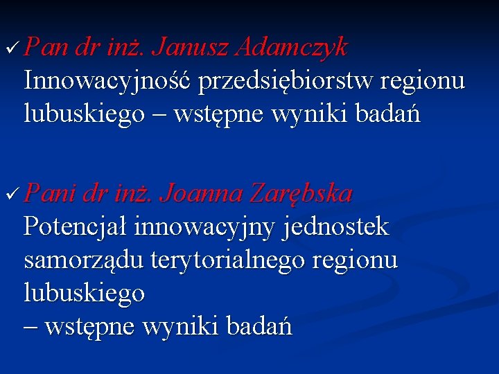 ü Pan dr inż. Janusz Adamczyk Innowacyjność przedsiębiorstw regionu lubuskiego – wstępne wyniki badań