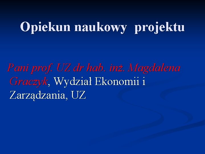 Opiekun naukowy projektu Pani prof. UZ dr hab. inż. Magdalena Graczyk, Wydział Ekonomii i