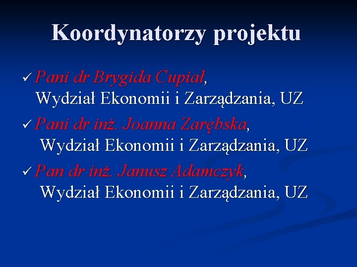 Koordynatorzy projektu ü Pani dr Brygida Cupiał, Wydział Ekonomii i Zarządzania, UZ ü Pani