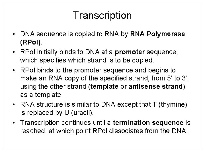 Transcription • DNA sequence is copied to RNA by RNA Polymerase (RPol). • RPol