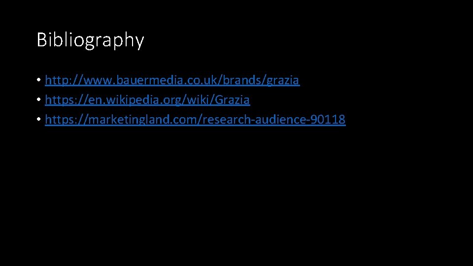 Bibliography • http: //www. bauermedia. co. uk/brands/grazia • https: //en. wikipedia. org/wiki/Grazia • https: