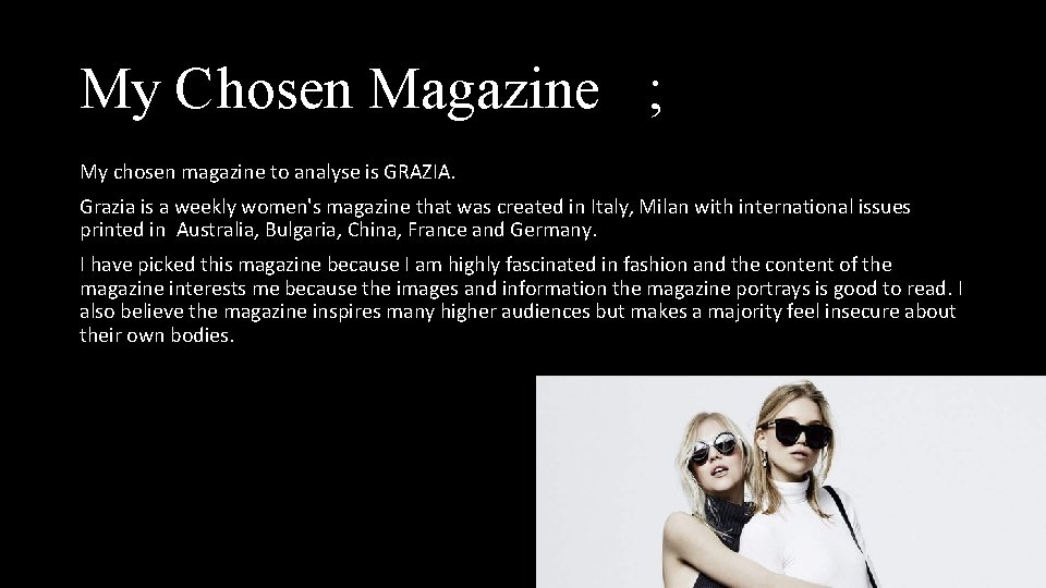 My Chosen Magazine ; My chosen magazine to analyse is GRAZIA. Grazia is a