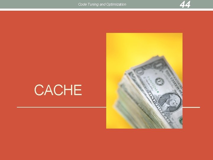 Code Tuning and Optimization CACHE 44 