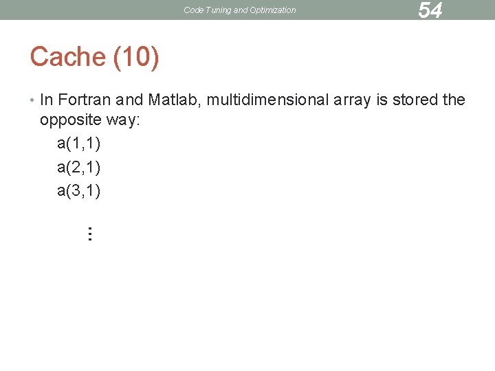 Code Tuning and Optimization 54 Cache (10) • In Fortran and Matlab, multidimensional array