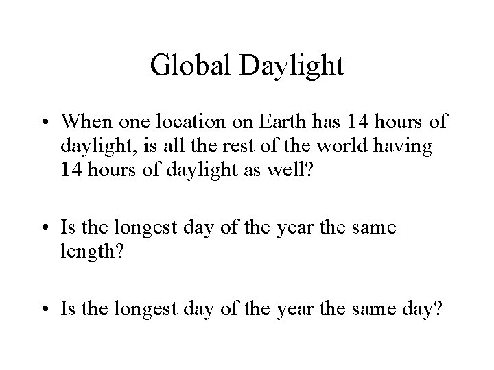 Global Daylight • When one location on Earth has 14 hours of daylight, is
