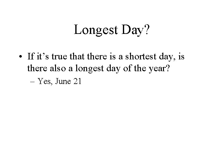 Longest Day? • If it’s true that there is a shortest day, is there