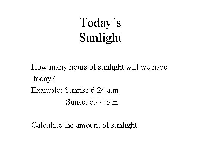 Today’s Sunlight How many hours of sunlight will we have today? Example: Sunrise 6: