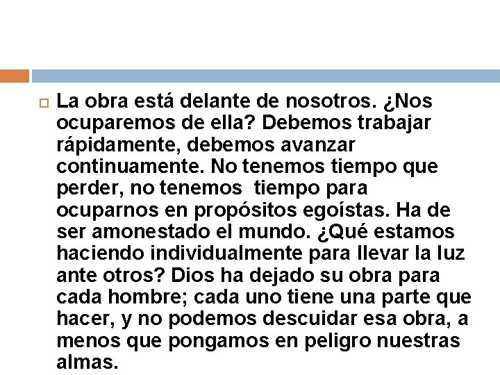  La obra está delante de nosotros. ¿Nos ocuparemos de ella? Debemos trabajar rápidamente,