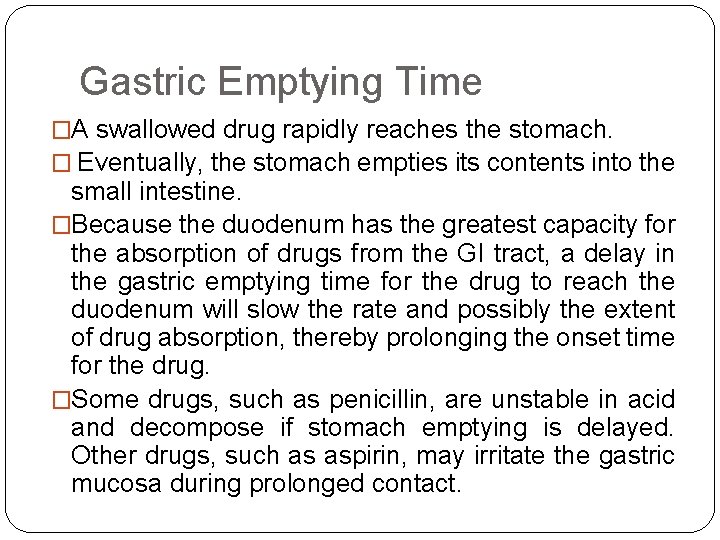 Gastric Emptying Time �A swallowed drug rapidly reaches the stomach. � Eventually, the stomach