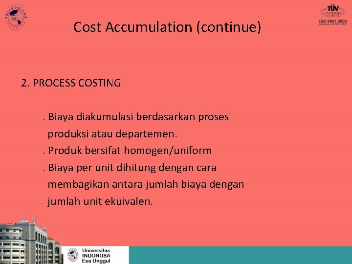 Cost Accumulation (continue) 2. PROCESS COSTING. Biaya diakumulasi berdasarkan proses produksi atau departemen. .