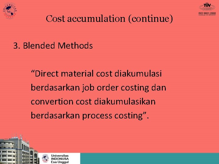 Cost accumulation (continue) 3. Blended Methods “Direct material cost diakumulasi berdasarkan job order costing