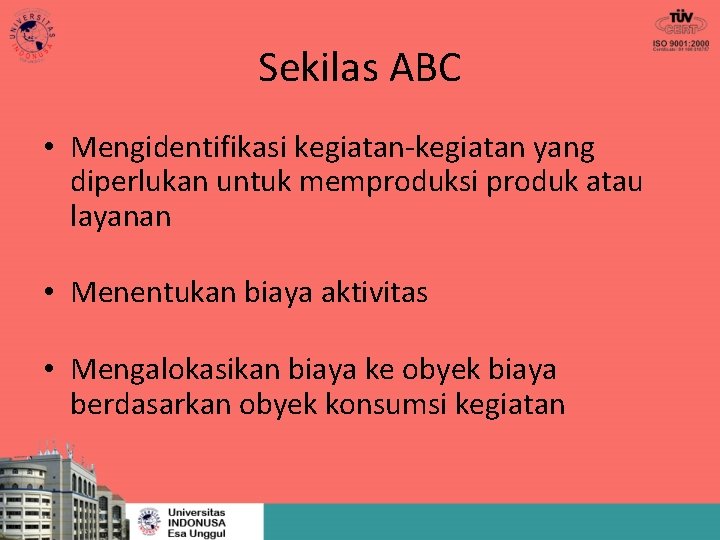 Sekilas ABC • Mengidentifikasi kegiatan-kegiatan yang diperlukan untuk memproduksi produk atau layanan • Menentukan