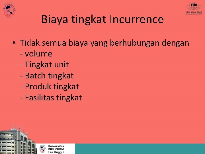 Biaya tingkat Incurrence • Tidak semua biaya yang berhubungan dengan - volume - Tingkat