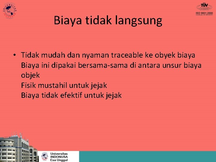 Biaya tidak langsung • Tidak mudah dan nyaman traceable ke obyek biaya Biaya ini