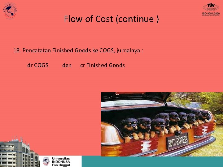Flow of Cost (continue ) 18. Pencatatan Finished Goods ke COGS, jurnalnya : dr