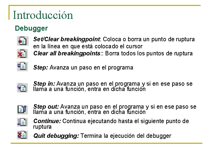 Introducción Debugger Set/Clear breakingpoint: Coloca o borra un punto de ruptura en la línea