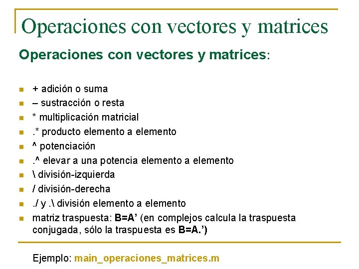 Operaciones con vectores y matrices: n n n n n + adición o suma