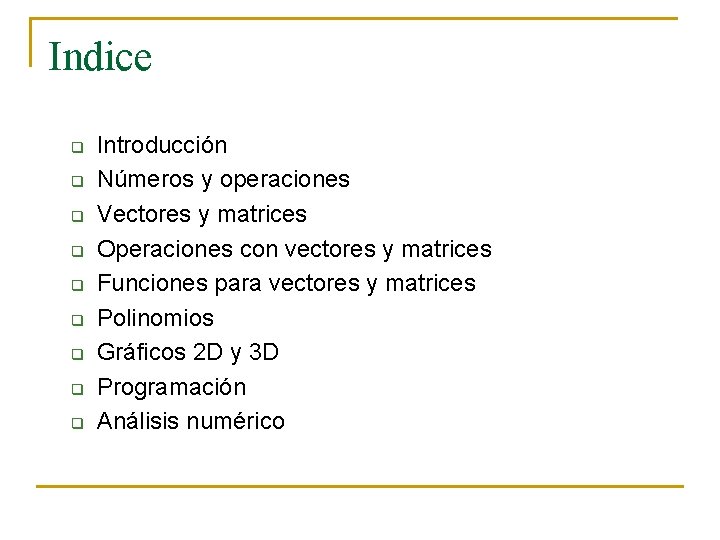 Indice q q q q q Introducción Números y operaciones Vectores y matrices Operaciones