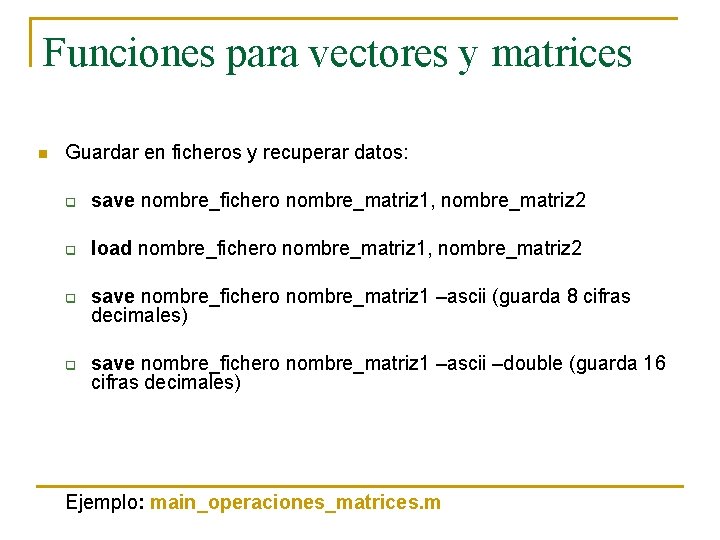 Funciones para vectores y matrices n Guardar en ficheros y recuperar datos: q save