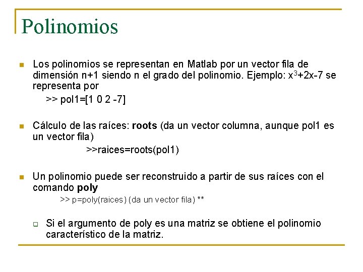 Polinomios n Los polinomios se representan en Matlab por un vector fila de dimensión