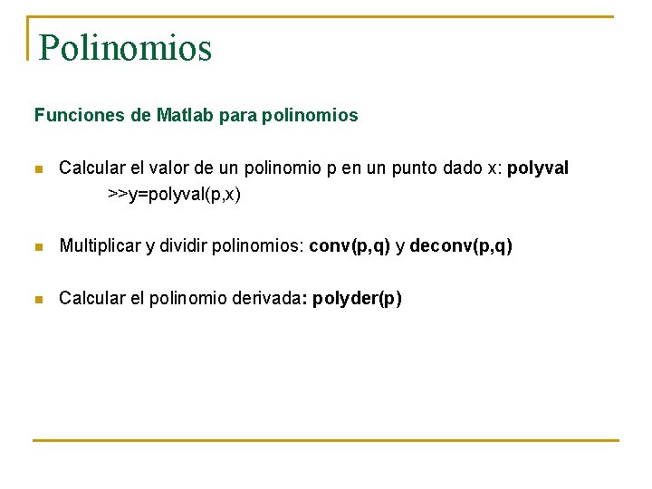 Polinomios Funciones de Matlab para polinomios n Calcular el valor de un polinomio p